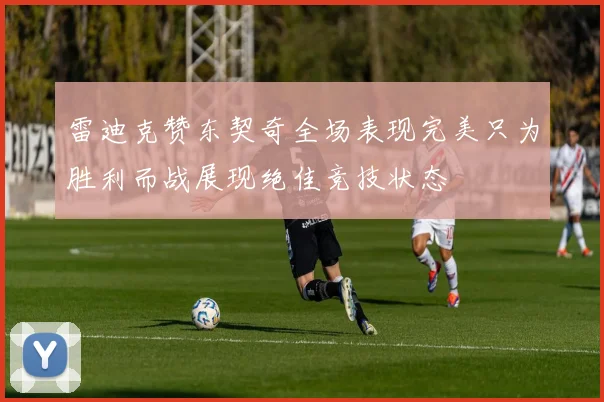 雷迪克赞东契奇全场表现完美只为胜利而战展现绝佳竞技状态
